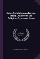 Notes On Muhammadanism, Being Outlines of the Religious System of Islam 1377464024 Book Cover