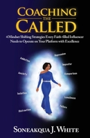Coaching the Called: 4 Mindset Shifting Strategies Every Faith-filled Influencer Needs to Operate on Your Platform with Excellence B0B92LB2S2 Book Cover