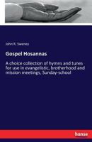 Gospel Hosannas: A Choice Collection Of Hymns And Tunes For Use In Evangelistic, Brotherhood And Mission Meetings, Sunday-school, Etc. / 124738571X Book Cover