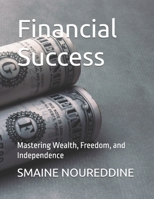Financial Success: Mastering Wealth, Freedom, and Independence B0FVT1LWNG Book Cover