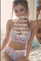 The ABDL Babysitter’s Revenge: Mommy’s New Baby Daddy: ABDL Babysitter Domination, Forced Regression & Diaper Discipline (ABDL diaper stories) B0DXDSBJMV Book Cover