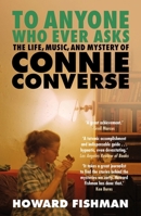 To Anyone Who Ever Asks: The Life, Music, and Mystery of Connie Converse 0593187369 Book Cover