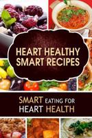 Heart Healthy Smart Recipes: Smart Eating for Heart Health 1502763869 Book Cover