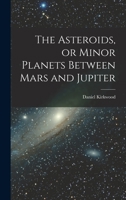 The Asteroids, or Minor Planets Between Mars and Jupiter 101770161X Book Cover