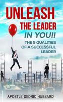 Unleash the Leader in You!!: 5 Qualities of a Successful Leader 1539838110 Book Cover