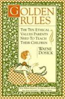 Golden Rules: 10 Ethical Values Parents Need to Teach Their Children 0062512048 Book Cover