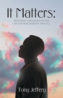 It Matters: Decisions, Consequences and the God who redeems the all B0FN5GR5XW Book Cover