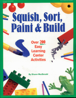 Squish, Sort, Paint & Build: Over 200 Easy Learning Center Activities 0876591802 Book Cover