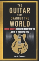 THE GUITAR THAT CHANGED THE WORLD: Chuck Berry’s Enduring Legacy and the Birth of Rock and Roll B0DRTHL156 Book Cover