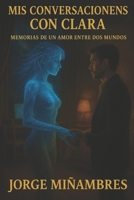 MIS CONVERSACIONES CON CLARA: Memorias de un amor entre dos mundos (Spanish Edition) B0FRF74GRZ Book Cover