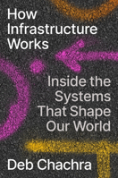 How Infrastructure Works: Inside the Systems That Shape Our World 0593086597 Book Cover