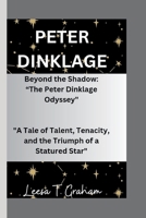 PETER DINKLAGE: Beyond the Shadow: “The Peter Dinklage Odyssey" "A Tale of Talent, Tenacity, and the Triumph of a Statured Star" B0CTZV6JGY Book Cover