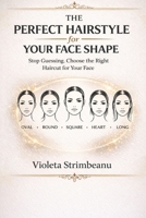 The Perfect Hairstyle for Your Face Shape: Stop Guessing and Choose the Right Haircut for Your Face, Features, and Hair Type B0GVFCZY98 Book Cover