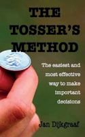 The Tosser's Method: The Easiest and Most Effective Way to Make Important Decisions 1508586365 Book Cover