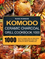 Komodo Ceramic Charcoal Grill Cookbook 1000: 1000 Days Yummy, Relax Recipes and Techniques for the World's Best Barbecue 1803208775 Book Cover