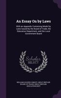 An essay on by laws: with an appendix containing model by laws issued by the Board of Trade, the Education Department, and the Local Government Board. 1240149999 Book Cover