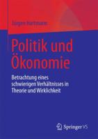 Politik Und �konomie: Betrachtung Eines Schwierigen Verh�ltnisses in Theorie Und Wirklichkeit 3658188111 Book Cover