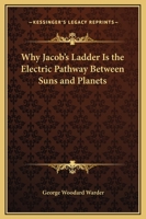 Why Jacob's Ladder Is the Electric Pathway Between Suns and Planets 1425329209 Book Cover