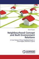 Neighbourhood Concept and Built Environment Relations: A Case Study of Three Neighbourhoods in Gazimağusa, Northern Cyprus 3659485799 Book Cover