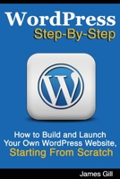 WordPress Step-By-Step: How to Build and Launch Your Own WordPress Website, Starting From Scratch 1490322221 Book Cover