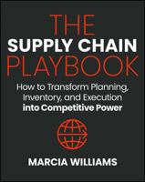 The Supply Chain Playbook: How to Transform Planning, Inventory, and Execution into Competitive Power 1394401523 Book Cover