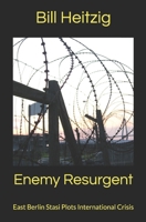 Enemy Resurgent: East Berlin Stasi Plots International Crisis B0GVT5DK21 Book Cover