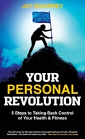 Your Personal Revolution: 5 Steps to Taking Back Control of Your Health & Fitness 1989737277 Book Cover