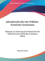 Jahresbericht uber das Wilhelm-Ernstische Gymnasium: Beitrage Zur Erklarung Und Texteskritik Der Nikomachischen Ethik Des Aristoteles (1862) 1160805334 Book Cover