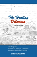 The Haitian Dilemma: • The Diagnosis • The natural remedy of a federation • Validation of the federal solution B08KH2KCPF Book Cover