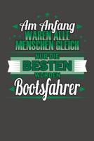 Am Anfang Waren Alle Menschen Gleich Nur Die Besten Wurden Bootsfahrer: Wochenplaner - ohne festes Datum f�r ein ganzes Jahr 1082070459 Book Cover