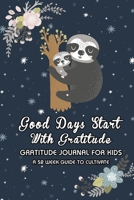 Sloth Lover: Good Days Start With Gratitude: A 52 Week (365 Days) Guide To Cultivate An Attitude of Gratitude - 5 Minute Daily Practicing Gratitude ... For Teens Boys Girls Age 5-10 11 (Volume) 1656564726 Book Cover