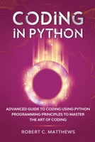 Coding in Python: Advanced Guide to Coding Using Python Programming Principles to Master the Art of Coding 1913842169 Book Cover
