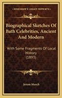 Biographical Sketches Of Bath Celebrities, Ancient And Modern: With Some Fragments Of Local History 1241116210 Book Cover