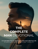 The Complete Man Devotional: A 6-week Battle Plan for Becoming the Man God Called You to Be B0FT332437 Book Cover
