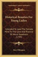 Historical Beauties For Young Ladies: Intended To Lead The Female Mind To The Love And Practice Of Moral Goodness 1164670751 Book Cover