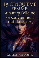 LA CINQUIÈME FEMME: Avant qu'elle ne se souvienne, il doit la briser. (French Edition) B0GWWZ72T3 Book Cover