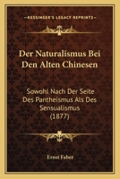 Der Naturalismus Bei Den Alten Chinesen: Sowohl Nach Der Seite Des Pantheismus Als Des Sensualismus (1877) 1160863261 Book Cover