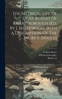 The Metrical Life Of Saint Robert Of Knaresborough [ed. By J. Haslewood. With A Description Of The Ms. By F. Douce] 1022334018 Book Cover