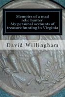 Memoirs of a MAD relic hunter. The accounts of David Willingham: Stories of relic hunting in Piedmont Virginia 1542876915 Book Cover