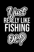 I Just Really Like Fishing Ok?: Christmas Gift for Fishing lover Funny Fishing Journal Nice 2019 Christmas Present for Fishing 6x9inch 120 pages 1702469956 Book Cover