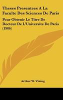 Theses Presentees A La Faculte Des Sciences De Paris: Pour Obtenir Le Titre De Docteur De L'Universite De Paris (1906) 1168314399 Book Cover