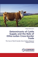 Determinants of Cattle Supply and the Role of Ethio-sudan Cross-border Trade: The Case of North Gondar Zone Amhara National Regional State 6202022205 Book Cover