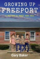 Growing Up Freeport: A 60s kid in small town Ohio B0F7V1MRQG Book Cover