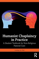 Humanist Chaplaincy in Practice: A Student Textbook for Non-Religious Pastoral Care 1041215711 Book Cover