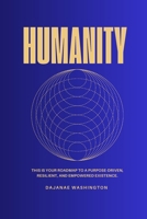 Humanity: THIS IS YOUR ROADMAP TO A PURPOSE-DRIVEN, RESILIENT, AND EMPOWERED EXISTENCE. B0CRJBTSVV Book Cover