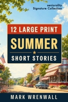12 Large Print Summer Short Stories: Easy-to-Read Stories of Summer Days, Friendship, Adventure, and Hope (Seniorality Signature Collection) B0H3BZNHJY Book Cover