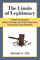 The Limits of Legitimacy: Dissenting Opinions, Media Coverage, and Public Responses to Supreme Court Decisions 0472072749 Book Cover