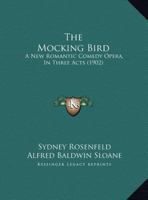 The Mocking Bird: A New Romantic Comedy Opera, In Three Acts 1165593335 Book Cover
