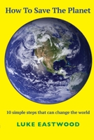 How To Save The Planet: 10 simple steps that can change the world 1527245985 Book Cover