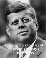 We Remember the Day of President Kennedy's Assassination: November 22, 1963 0884930378 Book Cover